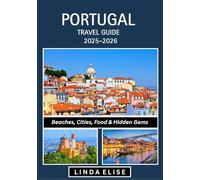 PORTUGAL TRAVEL GUIDE 2025-2026: Explore Portugal’s Historic Capital Like a Local - Must-See Attractions, Hidden Gems, Food & Whisky, and Insider Tips for an Unforgettable Trip