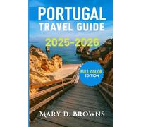 Portugal Travel Guide 2025-2026: Full-Color Itineraries for Lisbon, Porto, Sintra & Algarve - Must-See Sights & Top Experiences for Solo Travelers, Families & Couples (Mary D. Browns Guidebooks)