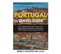 Portugal Travel Guide 2025-2026: The Complete Insider Guide to Lisbon, Porto, Algarve, Madeira & the Azores - Best Beaches, Hidden Villages, Itineraries, Maps & Local Tips