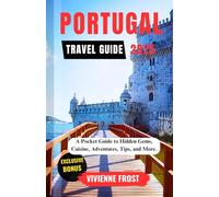 Portugal Travel Guide 2025: A Pocket Guide to Hidden Gems, Cuisine, Adventures, Tips, and More.