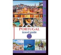 Portugal Travel Guide 2025: Exploring Beaches, Cities, Natural Wonders And Outdoor Activities Like A Local