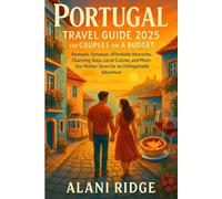 PORTUGAL TRAVEL GUIDE 2025 FOR COUPLES ON A BUDGET: Romantic Getaways, Affordable Itineraries, Charming Stays, Local Cuisine, and Must-See Hidden Gems for an Unforgettable Adventure