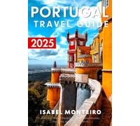 Portugal Travel Guide 2025: Plan Your Dream Vacation with Detailed Routes, Top Picks, and Budget Advice