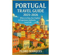 Portugal Travel Guide 2025 to 2026: Where to Stay, Eat, Explore & Experience Authentic Local Life