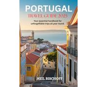 PORTUGAL TRAVEL GUIDE 2025: Your essential handbook for unforgettable trips all year round.