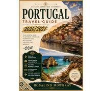 PORTUGAL TRAVEL GUIDE 2026/2027: A Complete Travel Guide to the Best Attractions, Hidden Gems, Local Culture, Authentic Cuisine, Scenic Routes, ... Itineraries for an Unforgettable Journey