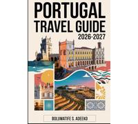 PORTUGAL TRAVEL GUIDE 2026-2027: Best Places to Visit, Travel Tips, Budget Planning, Cultural Experiences, Scenic Routes and Insider Advice for Every Traveler