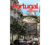 PORTUGAL TRAVEL GUIDE 2026/2027: From Arrival to Departure, a Well-Detailed Guide to Help You Know PORTUGAL in Half the Time with Easy Itineraries, ... Budget Advice, and Top Attractions.