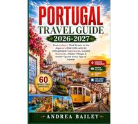 PORTUGAL TRAVEL GUIDE 2026-2027: From Lisbon's Tiled Streets to the Algarve's Wild Cliffs with 60 Unforgettable Experiences, Curated Itineraries, ... Tips (TRAVEL COMPANION GUIDEBOOK 2026-2027)