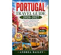 PORTUGAL TRAVEL GUIDE 2026-2027: From Lisbon's Tiled Streets to the Algarve's Wild Cliffs with 60 Unforgettable Experiences, Curated Itineraries, ... Tips (TRAVEL COMPANION GUIDEBOOK 2026-2027)