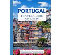 PORTUGAL TRAVEL GUIDE 2026 - 2027: Lisbon, Porto, the Algarve, the Azores, and the Country That Invented Saudade