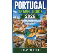 PORTUGAL TRAVEL GUIDE 2026: A First-Timer's Guide to Lisbon, Porto, the Algarve, Sintra, Hidden Gems & Easy Itineraries