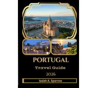 Portugal Travel Guide 2026: The Ultimate 2026 Guide to Lisbon, Porto, Algarve & Beyond - Hidden Gems, Cultural Secrets, Food Adventures, and Smart Travel Planning.