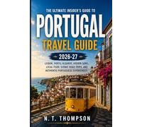 PORTUGAL TRAVEL GUIDE 2026: The Ultimate Insider’s Guide to Lisbon, Porto, Algarve, Hidden Gems, Local Food, Scenic Road Trips, and Authentic Portuguese Experiences