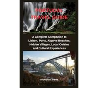 PORTUGAL TRAVEL GUIDE: A Complete Companion to Lisbon, Porto, Algarve Beaches, Hidden Villages, Local Cuisine and Cultural Experiences