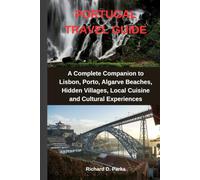 PORTUGAL TRAVEL GUIDE: A Complete Companion to Lisbon, Porto, Algarve Beaches, Hidden Villages, Local Cuisine and Cultural Experiences