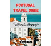 PORTUGAL TRAVEL GUIDE: Your Ultimate Travel Companion to Discover the Heart of Portugal