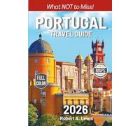 Portugal - What NOT to Miss: Full-Color Travel Guide to Every Must-See Attraction in Lisbon, Porto, Algarve, Sintra, Douro Valley, Madeira, Azores & More [INCLUDES: Maps & Detailed Itineraries]