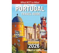 Portugal - What NOT to Miss: Full-Color Travel Guide to Every Must-See Attraction in Lisbon, Porto, Algarve, Sintra, Douro Valley, Madeira, Azores & More [INCLUDES: Maps & Detailed Itineraries]