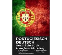 Portugiesisch-Deutsch Gesprächsbuch für Alltag und Kommunikation - Portugiesisch für Deutschsprachige Praktisches Portugiesisch: Portugiesisch für den ... Sprache für die tägliche Kommunikation