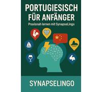 Portugiesisch für Anfänger: Praxisnah lernen mit SynapseLingo (Portugiesisch lernen)