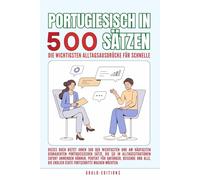 Portugiesisch in 500 Sätzen : Die wichtigsten Alltagsausdrücke für schnelle Fortschritte: Ihr schneller Einstieg in die Portugiesische Sprache, ... für Anfänger, Reisende und Selbstlerner