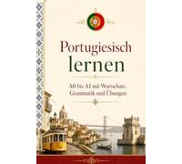 Portugiesisch lernen A0 1 mit Wortschatz, Grammatik und Übungen: A0 1 mit einfachen Erklärungen, alltagsnahen Dialogen und Übungen