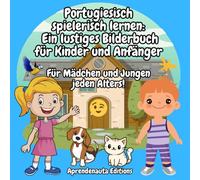 Portugiesisch spielerisch lernen: Ein lustiges Bilderbuch für Kinder und Anfänger: Für Mädchen und Jungen jeden Alters!