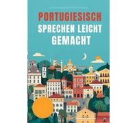Portugiesisch sprechen leicht gemacht: Die 500 häufigsten Ausdrücke - Die wichtigsten Redewendungen für Anfänger - Schnell Portugiesisch sprechen lernen