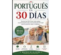 PORTUGUES EN 30 DIAS: Domina las 500 frases más usadas, la pronunciación real y los secretos de Portugal para tu próximo viaje o mudanza