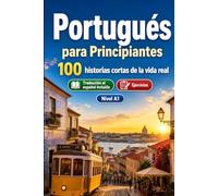 Portugués para Principiantes A1: 100 historias cortas de la vida real: Mejora tu comprensión y expresión escrita con situaciones bilingües sencillas de la vida cotidiana