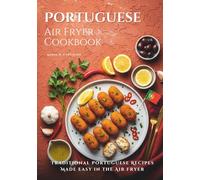 Portuguese Air Fryer Cookbook: Traditional Portuguese Recipes Made Easy in the Air Fryer