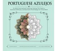 Portuguese Azulejos: An Adult Coloring Book Featuring Calming Tile Patterns, Symmetrical Mosaics, and Geometric Floral Designs for Stress Relief and Relaxation