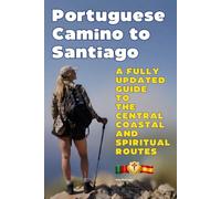 PORTUGUESE CAMINO TO SANTIAGO: A FULLY UPDATED GUIDE TO THE CENTRAL COASTAL AND SPIRITUAL ROUTES