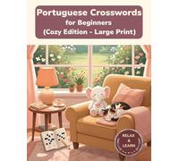 Portuguese Crosswords for Beginners: Cozy Edition - Large Print Crossword Puzzles for Relaxed Portuguese Learning (Cozy Edition Crossword Puzzles)