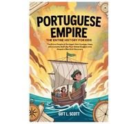 Portuguese Empire: The Entire History for kids: The Brave People of Portugal: How Courage, Hope, and Curiosity Built the First Global Kingdom and ... (Kids Fun, History and Educational books)