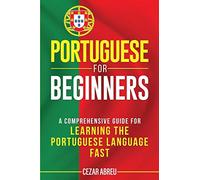 Portuguese for Beginners: A Comprehensive Guide for Learning the Portuguese Language Fast