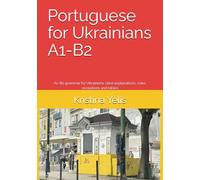 Portuguese for Ukrainians A1-B2: A1-B2 grammar for Ukrainians: clear explanations, rules, exceptions and tables