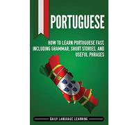 Portuguese: How to Learn Portuguese Fast, Including Grammar, Short Stories, and Useful Phrases