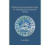 Portuguese Intervention in the Manila Galleon Trade: The structure and networks of trade between Asia and America in the 16th and 17th centuries as revealed by Chinese Ceramics and Spanish archives