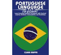 PORTUGUESE LANGUAGE FOR BEGINNERS: Learn Everyday Brazilian Portuguese with Practical Lessons, Grammar, Conversations, and Vocabulary (LANGUAGE LEARNING SERIES)
