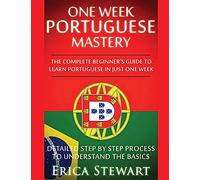 Portuguese: One Week Portuguese Mastery: The Complete Beginner’s Guide to Learning Portuguese in just 1 Week! Detailed Step by Step Process to ... Basics [Idioma Inglés]: 2 (LANGUAGE MASTERY)