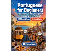 Portuguese Phrase Book for Beginners: 1200 Essential Portuguese Phrases for Travel in Portugal: Easy Pronunciation Guide, Everyday Conversations, Restaurants, Hotels, Transportation, Shopping