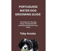 PORTUGUESE WATER DOG GROOMING GUIDE: Techniques for a Stunning beauty, The Essential PWD Grooming Companion for Every Owner