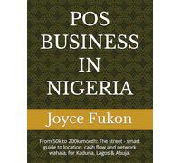 POS BUSINESS IN NIGERIA: From 50k to 200k/month: The street - smart guide to location, cash flow and network wahala, for Kaduna, Lagos & Abuja.