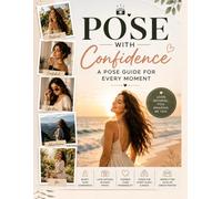 Pose with Confidence A pose guide for every moment: Easy-to-Follow Pose Ideas for Every Moment, Every Place, and Every You / Simple • Natural • Effortless Poses for Every Occasion