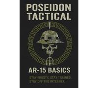 Poseidon Tactical: AR-15 Basics: Because Darwin Awards Don’t Come With Trophies (Poseidon Tactical Field Series: Straight Talk. Real Skills. No BS.)