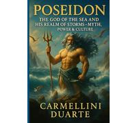 Poseidon: The God of the Sea and His Realm of Storms Myth, Power, and Culture. (Mitologias do Mundo: As Histórias que Moldaram a Humanidade)