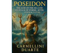 Poseidon: The God of the Sea and His Realm of Storms Myth, Power, and Culture. (Mitologias do Mundo: As Histórias que Moldaram a Humanidade)