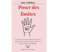 Poser des limites: Un guide clair et bienveillant pour poser des limites dans le couple, la famille, l’amitié et le travail sans peur ni culpabilité (Aimer en Conscience)